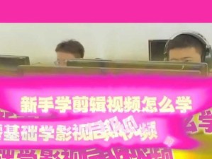 从零基础开始的视频剪辑教程（学习视频剪辑的实用指南，轻松掌握剪辑技巧）